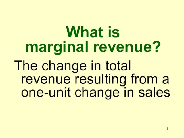What is marginal revenue? The change in total revenue resulting from a one-unit change in sales