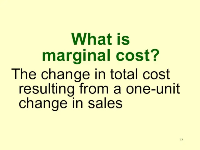 What is marginal cost? The change in total cost resulting from a one-unit change in sales