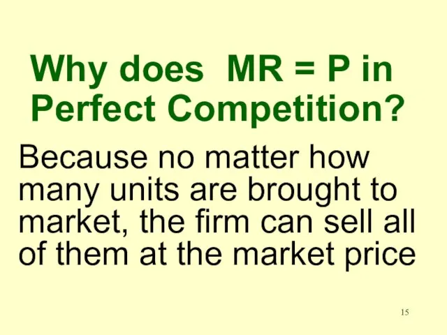 Why does MR = P in Perfect Competition? Because no matter how