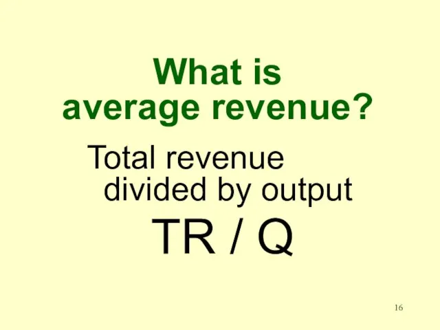 What is average revenue? Total revenue divided by output TR / Q