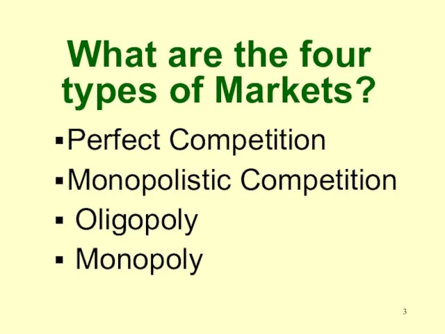 What are the four types of Markets? Perfect Competition Monopolistic Competition Oligopoly Monopoly