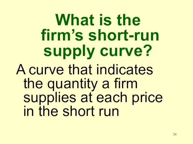 What is the firm’s short-run supply curve? A curve that indicates the