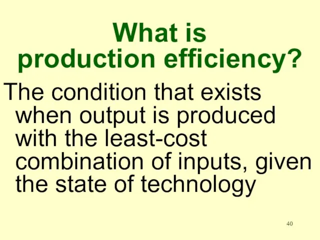 What is production efficiency? The condition that exists when output is produced