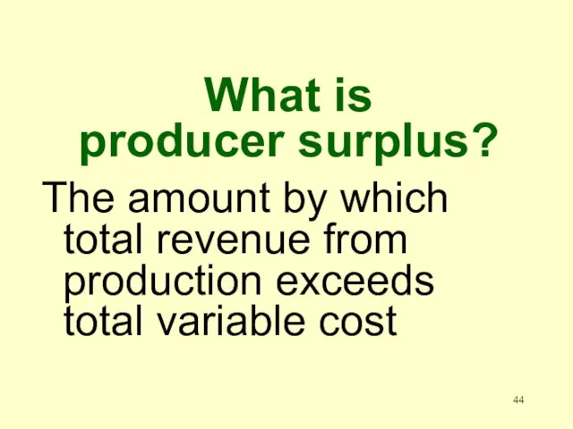 What is producer surplus? The amount by which total revenue from production exceeds total variable cost