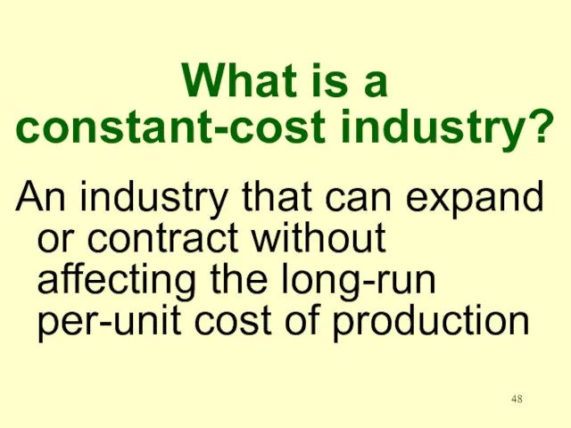 What is a constant-cost industry? An industry that can expand or contract