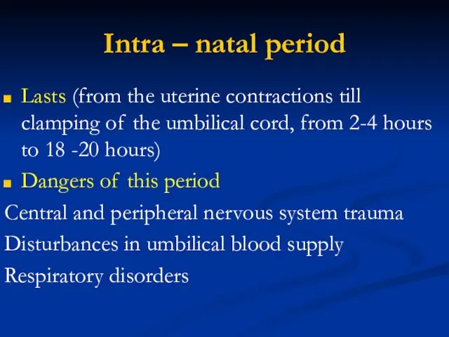 Intra – natal period Lasts (from the uterine contractions till clamping of