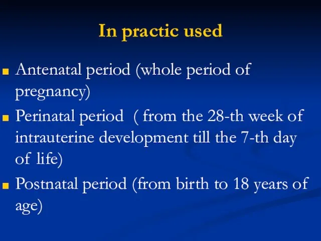 In practic used Antenatal period (whole period of pregnancy) Perinatal period (