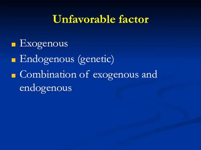 Unfavorable factor Exogenous Endogenous (genetic) Combination of exogenous and endogenous