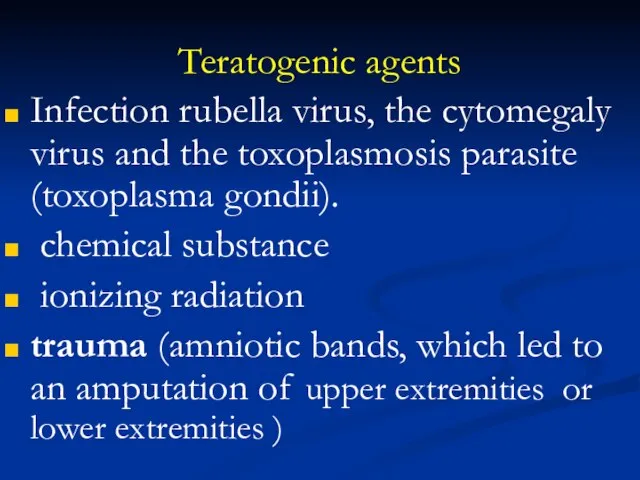 Teratogenic agents Infection rubella virus, the cytomegaly virus and the toxoplasmosis parasite