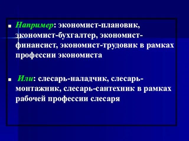 Например: экономист-плановик, экономист-бухгалтер, экономист-финансист, экономист-трудовик в рамках профессии экономиста Или: слесарь-наладчик, слесарь-монтажник,