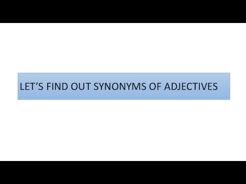 LET’S FIND OUT SYNONYMS OF ADJECTIVES