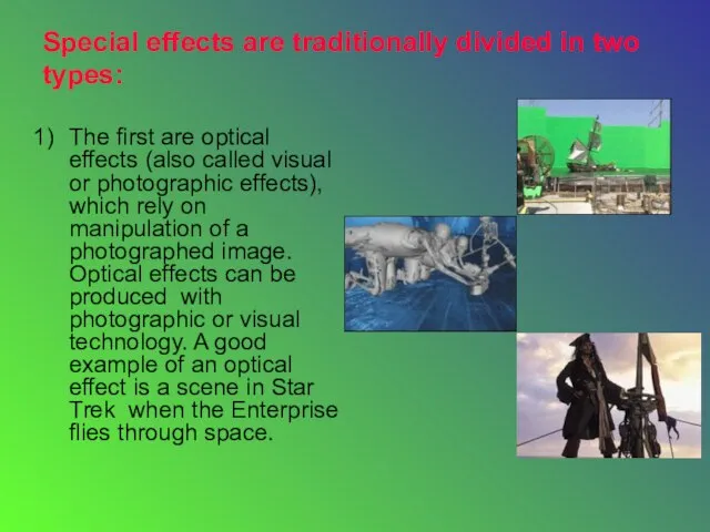 Special effects are traditionally divided in two types: The first are optical