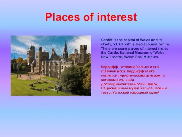Places of interest Cardiff is the capital of Wales and its chief