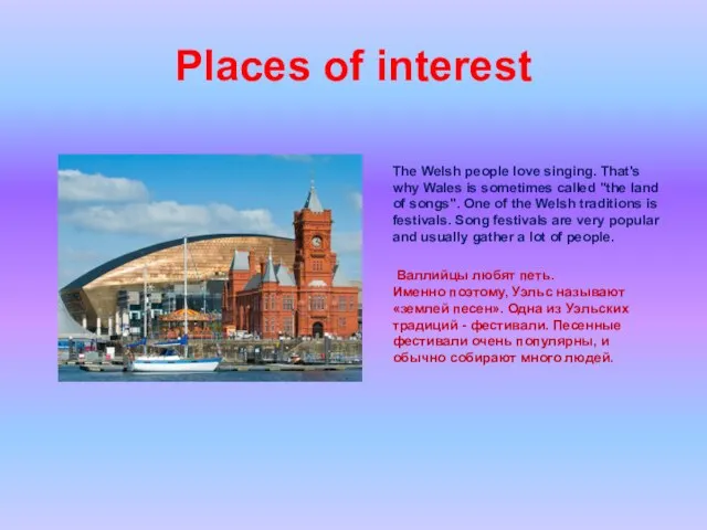 Places of interest The Welsh people love singing. That's why Wales is