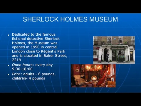 SHERLOCK HOLMES MUSEUM Dedicated to the famous fictional detective Sherlock Holmes, the