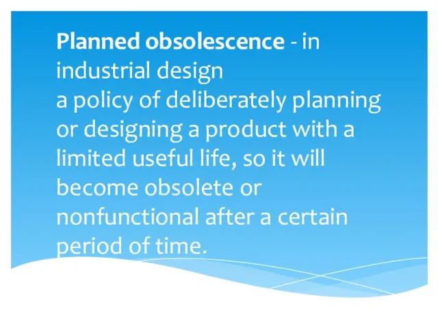 Planned obsolescence - in industrial design a policy of deliberately planning or