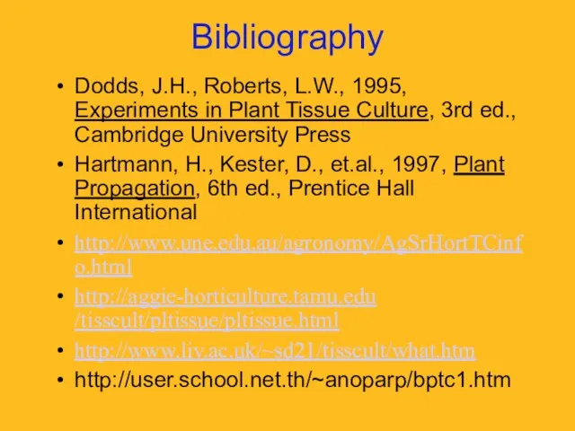 Bibliography Dodds, J.H., Roberts, L.W., 1995, Experiments in Plant Tissue Culture, 3rd