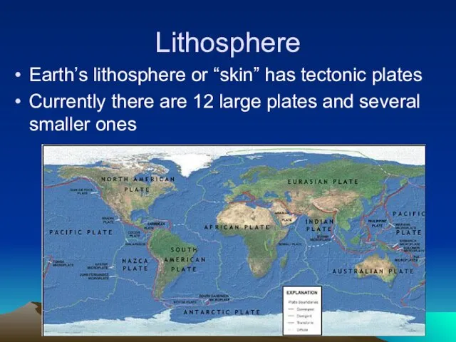 Lithosphere Earth’s lithosphere or “skin” has tectonic plates Currently there are 12