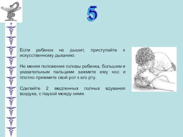 5 Если ребенок не дышит, приступайте к искусственному дыханию. Не меняя положения