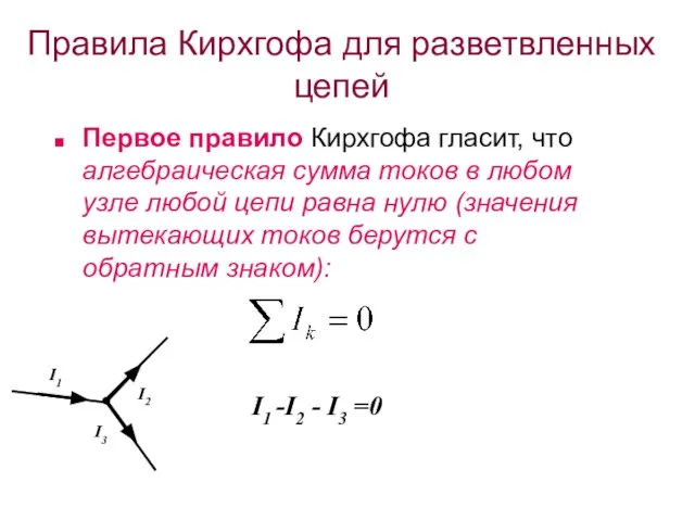 Правила Кирхгофа для разветвленных цепей Первое правило Кирхгофа гласит, что алгебраическая сумма