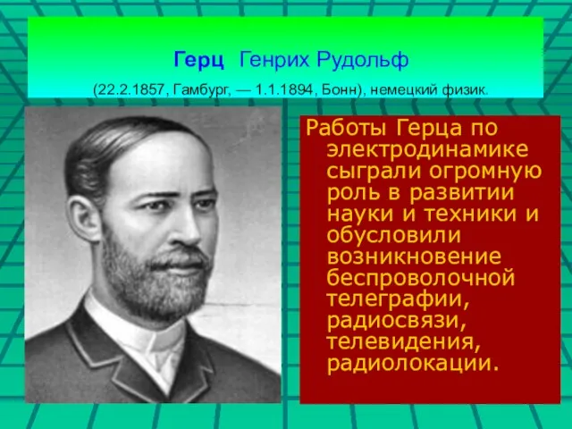 Герц Генрих Рудольф (22.2.1857, Гамбург, — 1.1.1894, Бонн), немецкий физик. Работы Герца