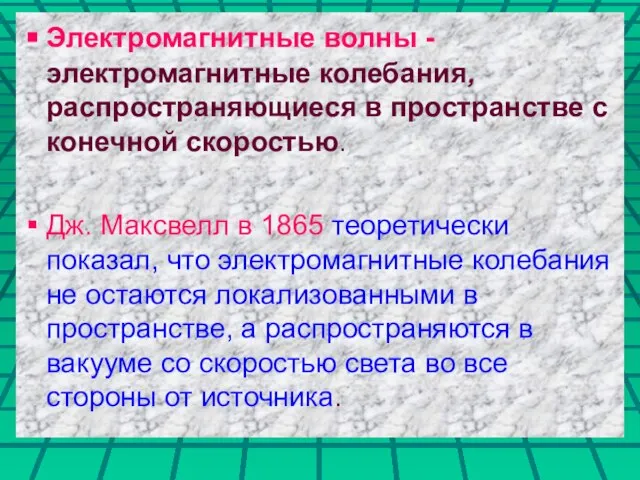 Электромагнитные волны - электромагнитные колебания, распространяющиеся в пространстве с конечной скоростью. Дж.