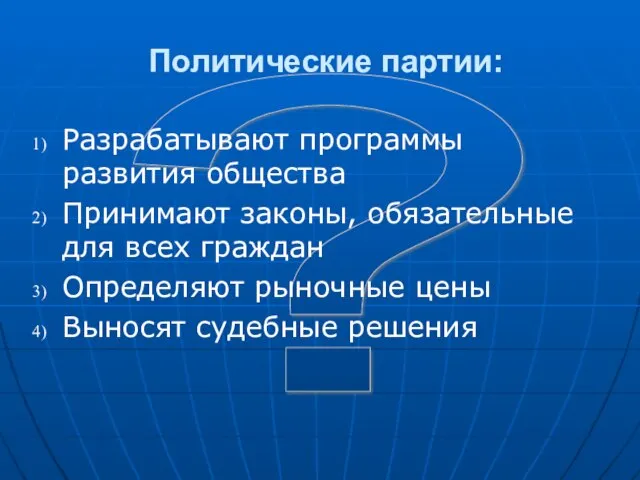 ? Политические партии: Разрабатывают программы развития общества Принимают законы, обязательные для всех