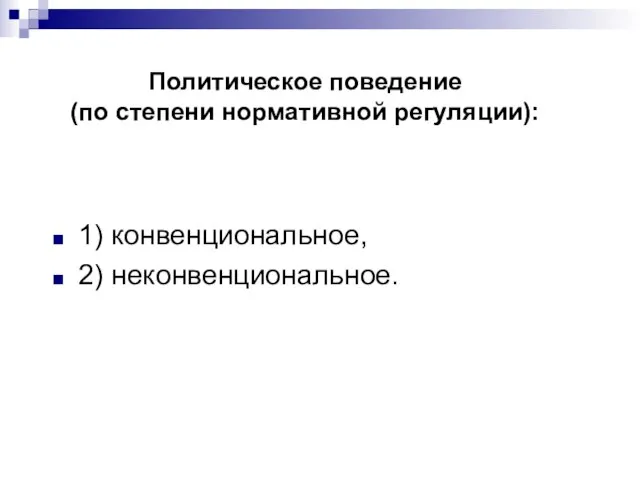 Политическое поведение (по степени нормативной регуляции): 1) конвенциональное, 2) неконвенциональное.