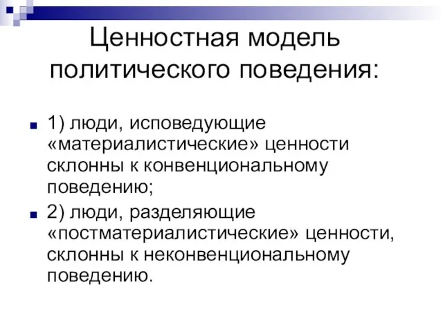 Ценностная модель политического поведения: 1) люди, исповедующие «материалистические» ценности склонны к конвенциональному