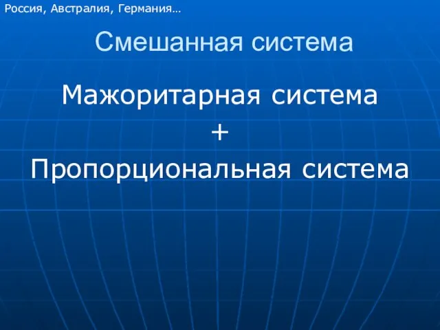 Смешанная система Мажоритарная система + Пропорциональная система Россия, Австралия, Германия…