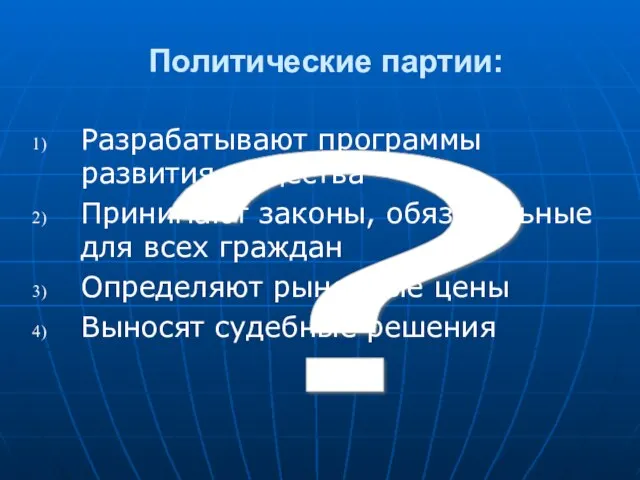 ? Политические партии: Разрабатывают программы развития общества Принимают законы, обязательные для всех