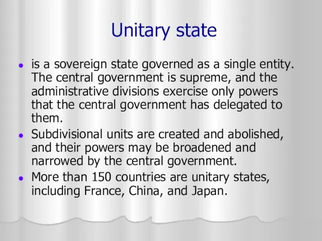Unitary state is a sovereign state governed as a single entity. The