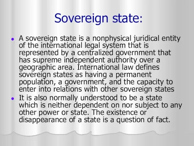 Sovereign state: A sovereign state is a nonphysical juridical entity of the