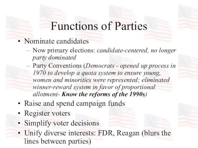 Functions of Parties Nominate candidates Now primary elections: candidate-centered, no longer party