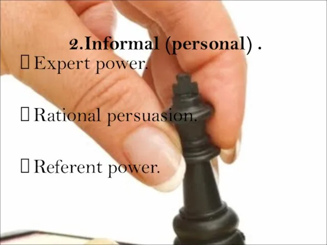 2.Informal (personal) . Expert power. Rational persuasion. Referent power.