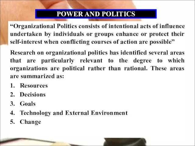 POWER AND POLITICS “Organizational Politics consists of intentional acts of influence undertaken