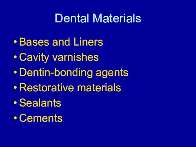 Dental Materials Bases and Liners Cavity varnishes Dentin-bonding agents Restorative materials Sealants Cements