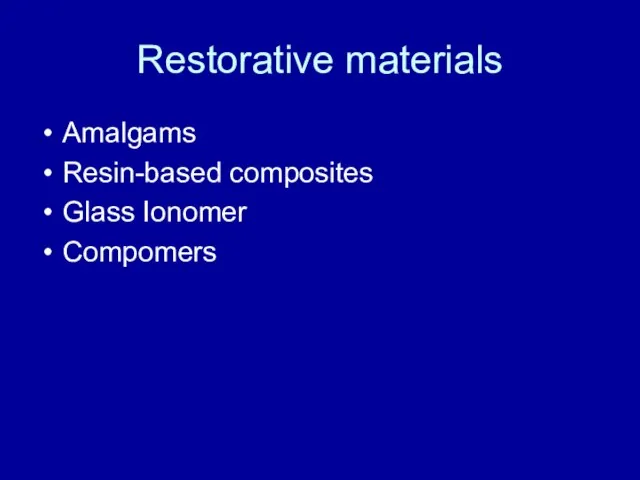 Restorative materials Amalgams Resin-based composites Glass Ionomer Compomers