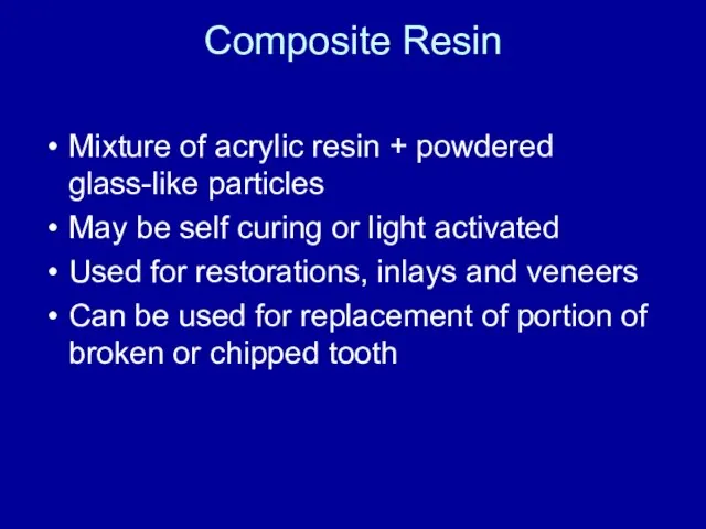 Composite Resin Mixture of acrylic resin + powdered glass-like particles May be