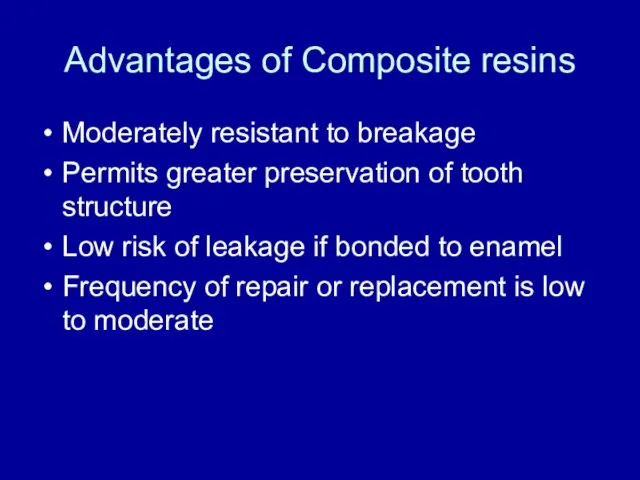 Advantages of Composite resins Moderately resistant to breakage Permits greater preservation of