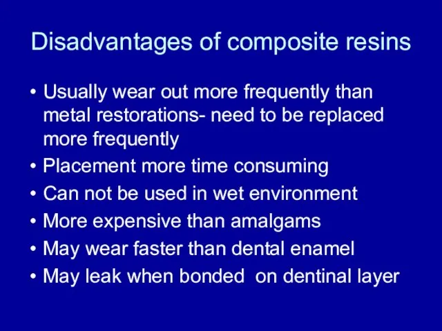 Disadvantages of composite resins Usually wear out more frequently than metal restorations-