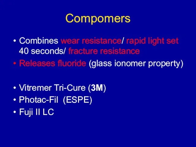 Compomers Combines wear resistance/ rapid light set 40 seconds/ fracture resistance Releases