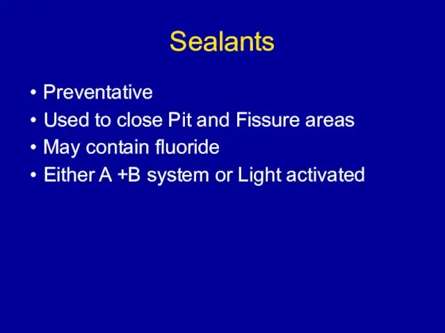 Sealants Preventative Used to close Pit and Fissure areas May contain fluoride