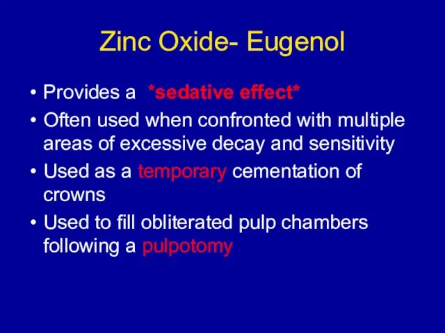 Zinc Oxide- Eugenol Provides a *sedative effect* Often used when confronted with