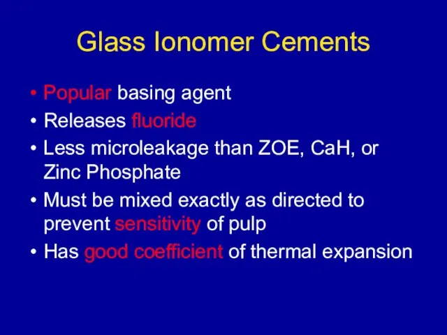 Glass Ionomer Cements Popular basing agent Releases fluoride Less microleakage than ZOE,