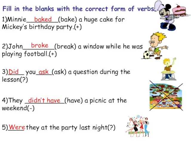 1)Minnie________(bake) a huge cake for Mickey’s birthday party.(+) 2)John________(break) a window while