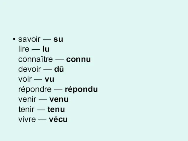 savoir — su lire — lu connaître — connu devoir — dû