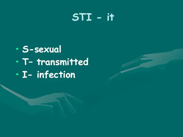 STI - it S-sexual T– transmitted I- infection