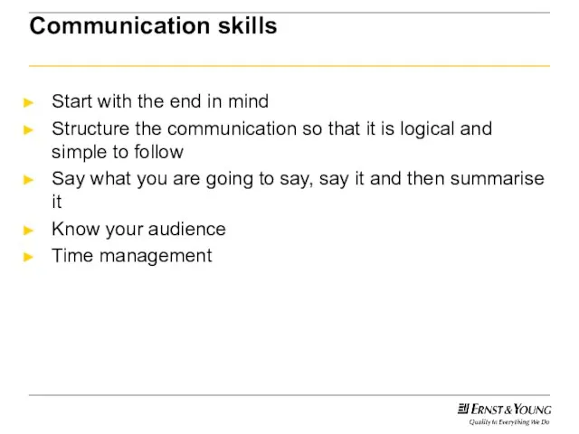 Communication skills Start with the end in mind Structure the communication so