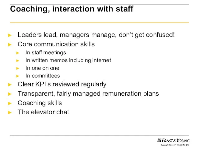 Coaching, interaction with staff Leaders lead, managers manage, don’t get confused! Core